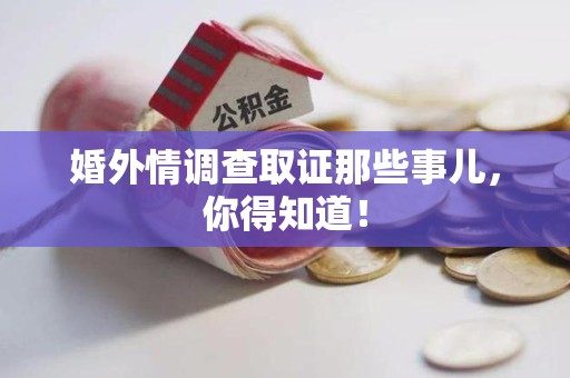 乐平婚外情调查取证那些事儿，你得知道！