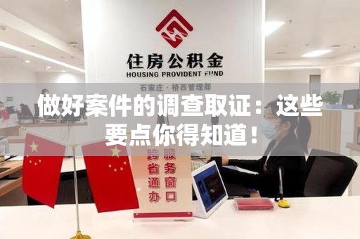 乐平做好案件的调查取证：这些要点你得知道！