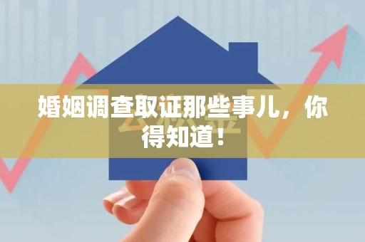 乐平婚姻调查取证那些事儿，你得知道！