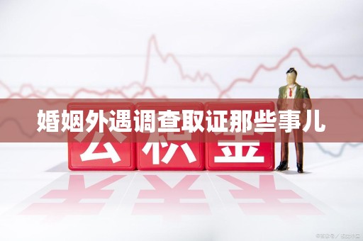 乐平婚姻外遇调查取证那些事儿