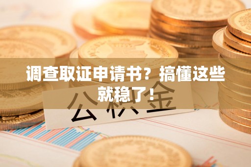 乐平调查取证申请书？搞懂这些就稳了！