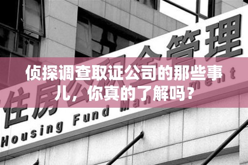 乐平侦探调查取证公司的那些事儿，你真的了解吗？
