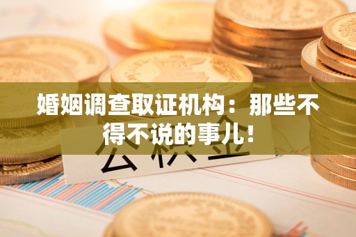 乐平婚姻调查取证机构：那些不得不说的事儿！