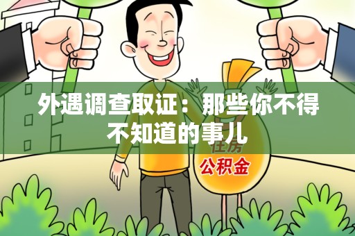 乐平外遇调查取证：那些你不得不知道的事儿