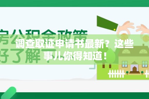 乐平调查取证申请书最新？这些事儿你得知道！