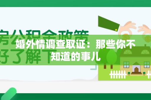 乐平婚外情调查取证：那些你不知道的事儿