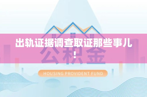 乐平出轨证据调查取证那些事儿！