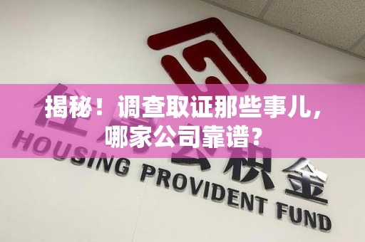 乐平揭秘！调查取证那些事儿，哪家公司靠谱？