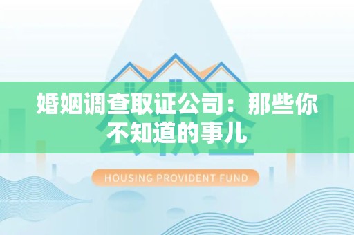 乐平婚姻调查取证公司：那些你不知道的事儿