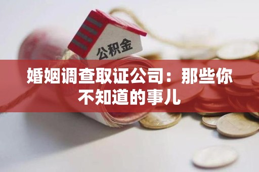 乐平婚姻调查取证公司：那些你不知道的事儿