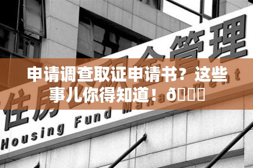 乐平申请调查取证申请书？这些事儿你得知道！😎
