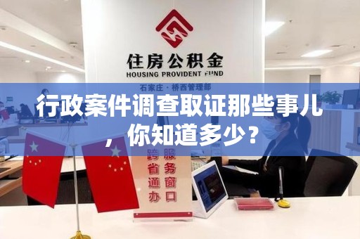 乐平行政案件调查取证那些事儿，你知道多少？