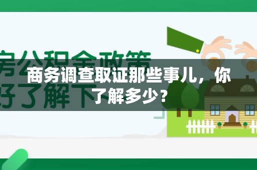 乐平商务调查取证那些事儿，你了解多少？