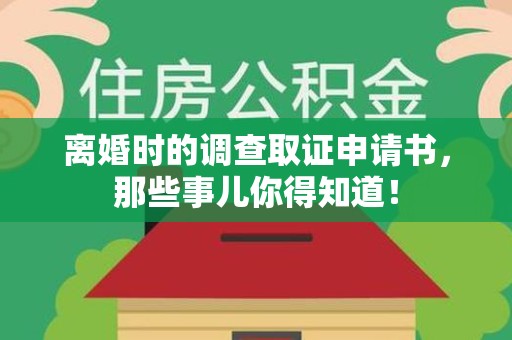 乐平离婚时的调查取证申请书，那些事儿你得知道！