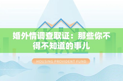 乐平婚外情调查取证：那些你不得不知道的事儿