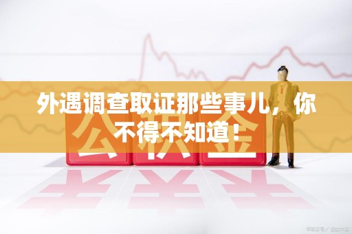 乐平外遇调查取证那些事儿，你不得不知道！