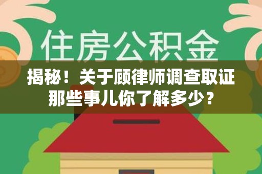 乐平揭秘！关于顾律师调查取证那些事儿你了解多少？