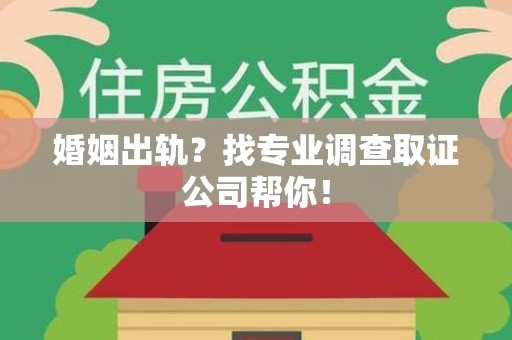 乐平婚姻出轨？找专业调查取证公司帮你！