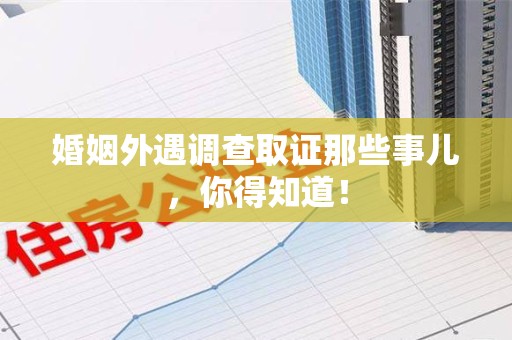 乐平婚姻外遇调查取证那些事儿，你得知道！