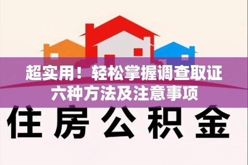 乐平超实用！轻松掌握调查取证六种方法及注意事项