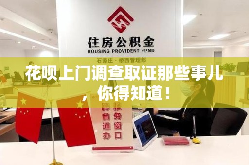 乐平花呗上门调查取证那些事儿,你得知道! 乐平花呗上门调查取证那些事儿,你得知道!
