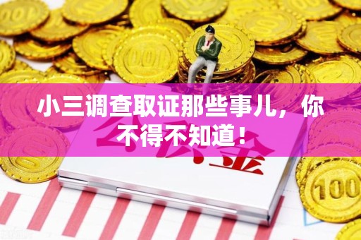 乐平小三调查取证那些事儿，你不得不知道！