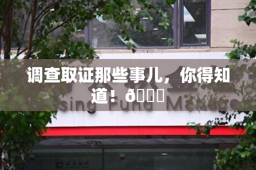 乐平调查取证那些事儿，你得知道！😎