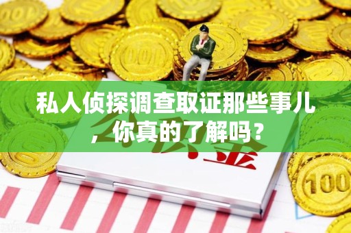 乐平私人侦探调查取证那些事儿，你真的了解吗？