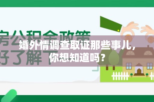 乐平婚外情调查取证那些事儿，你想知道吗？