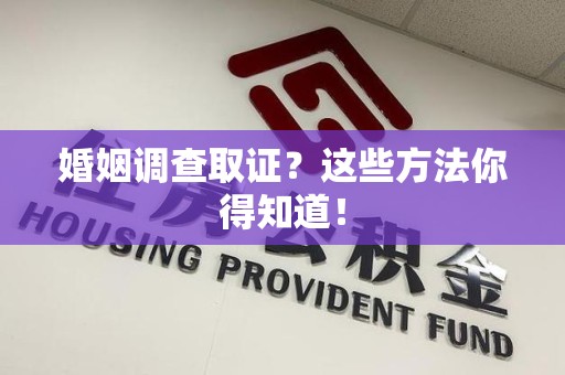 乐平婚姻调查取证？这些方法你得知道！