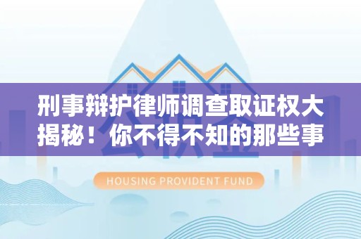乐平刑事辩护律师调查取证权大揭秘！你不得不知的那些事儿