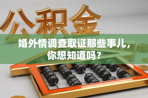 乐平婚外情调查取证那些事儿,你想知道吗? 乐平婚外情调查取证那些事儿,你想知道吗?