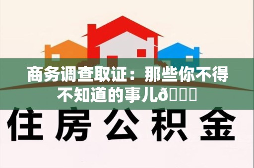 乐平商务调查取证：那些你不得不知道的事儿😎