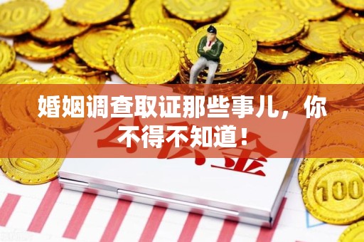 乐平婚姻调查取证那些事儿，你不得不知道！
