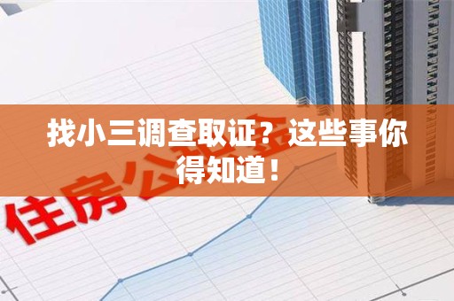 乐平找小三调查取证？这些事你得知道！