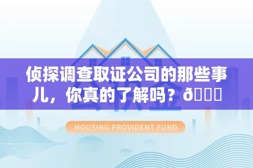 乐平侦探调查取证公司的那些事儿，你真的了解吗？😎