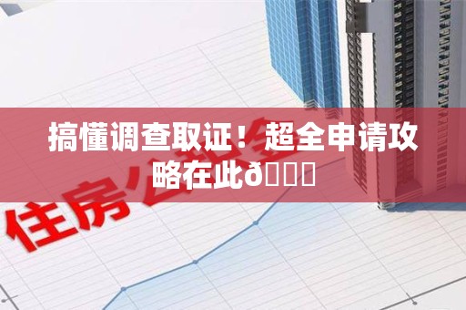 乐平搞懂调查取证！超全申请攻略在此😎