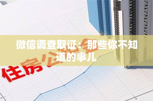 乐平微信调查取证：那些你不知道的事儿