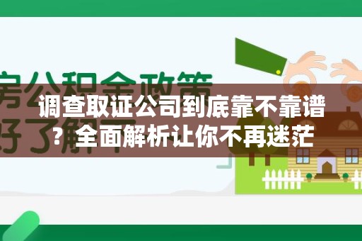 乐平调查取证公司到底靠不靠谱？全面解析让你不再迷茫