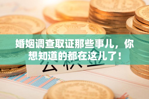 乐平婚姻调查取证那些事儿，你想知道的都在这儿了！
