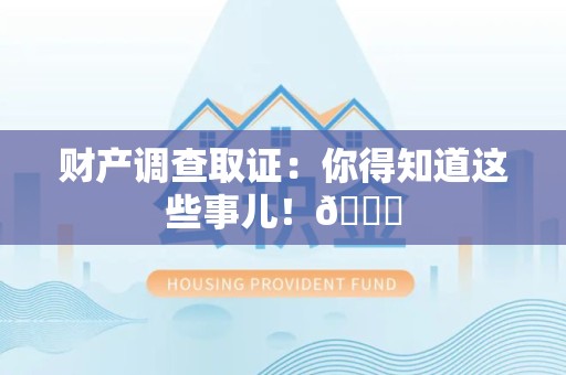 乐平财产调查取证：你得知道这些事儿！😎