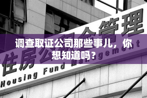 乐平调查取证公司那些事儿，你想知道吗？