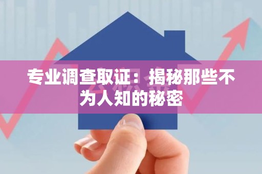 乐平专业调查取证：揭秘那些不为人知的秘密