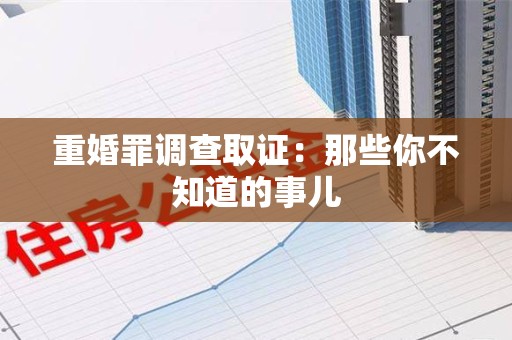 乐平重婚罪调查取证：那些你不知道的事儿