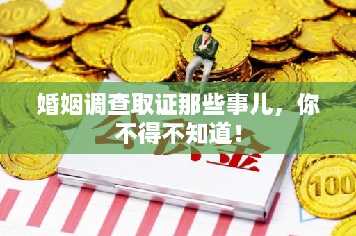 乐平婚姻调查取证那些事儿，你不得不知道！