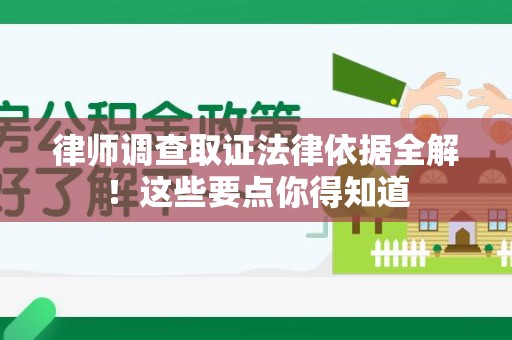 乐平律师调查取证法律依据全解！这些要点你得知道